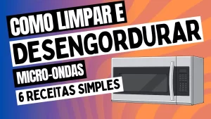 Leia mais sobre o artigo Como Limpar e Desengordurar Micro-ondas: 6 Receitas Simples