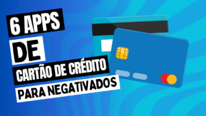 Leia mais sobre o artigo 6 Aplicativos de Cartão de Crédito para Negativados